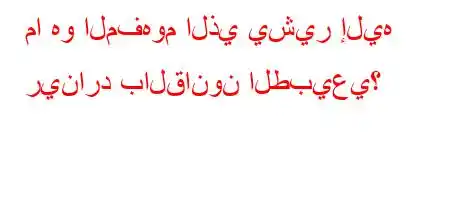 ما هو المفهوم الذي يشير إليه رينارد بالقانون الطبيعي؟